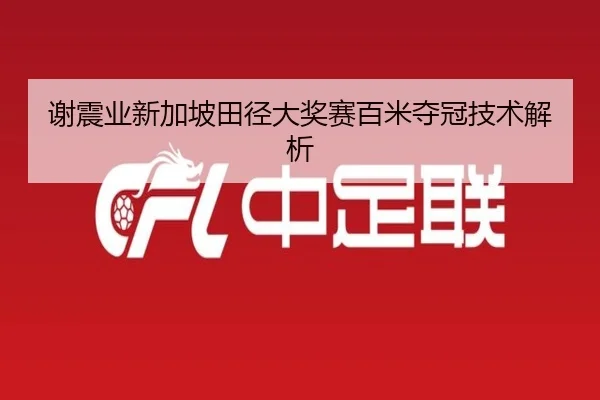 谢震业新加坡田径大奖赛百米夺冠技术解析